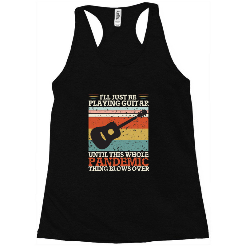 I'll Just Be Playing Guitar Until This Whole Pand  Racerback Tank by ELIZABETHKARLENEWINCELOWICZ | Artistshot