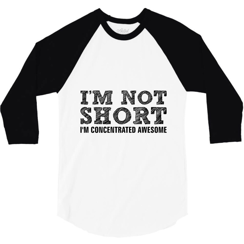 I'm Not Short I'm Concentrated Awesome 3/4 Sleeve Shirt | Artistshot