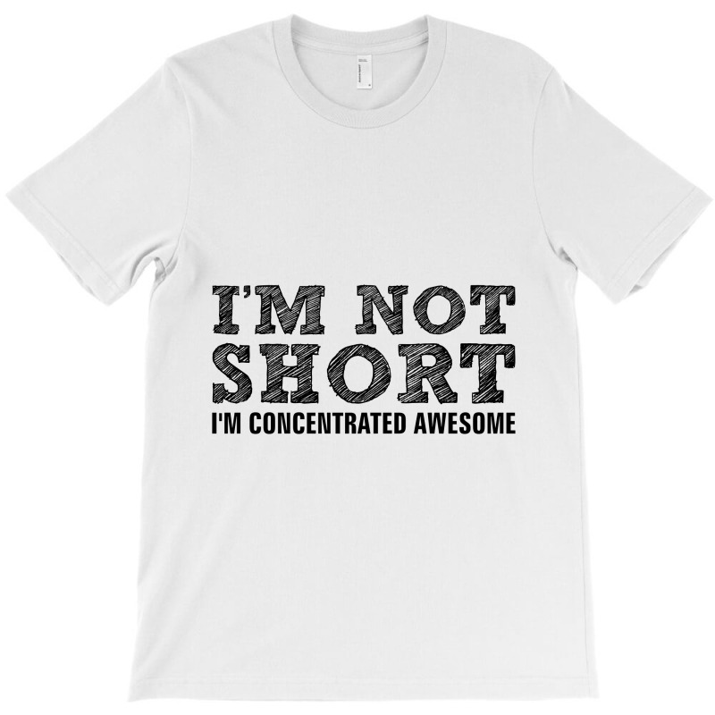 I'm Not Short I'm Concentrated Awesome T-shirt | Artistshot