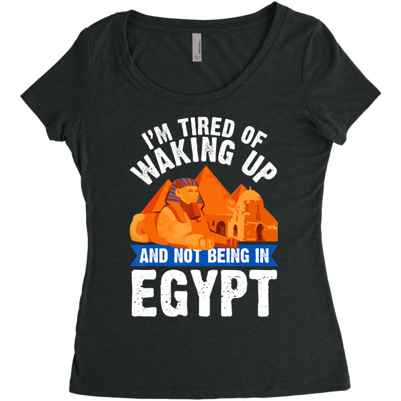 I'm Tired Of Waking Up And Not Being In Egypt Egyp Women's Triblend Scoop T-shirt by bettincam | Artistshot