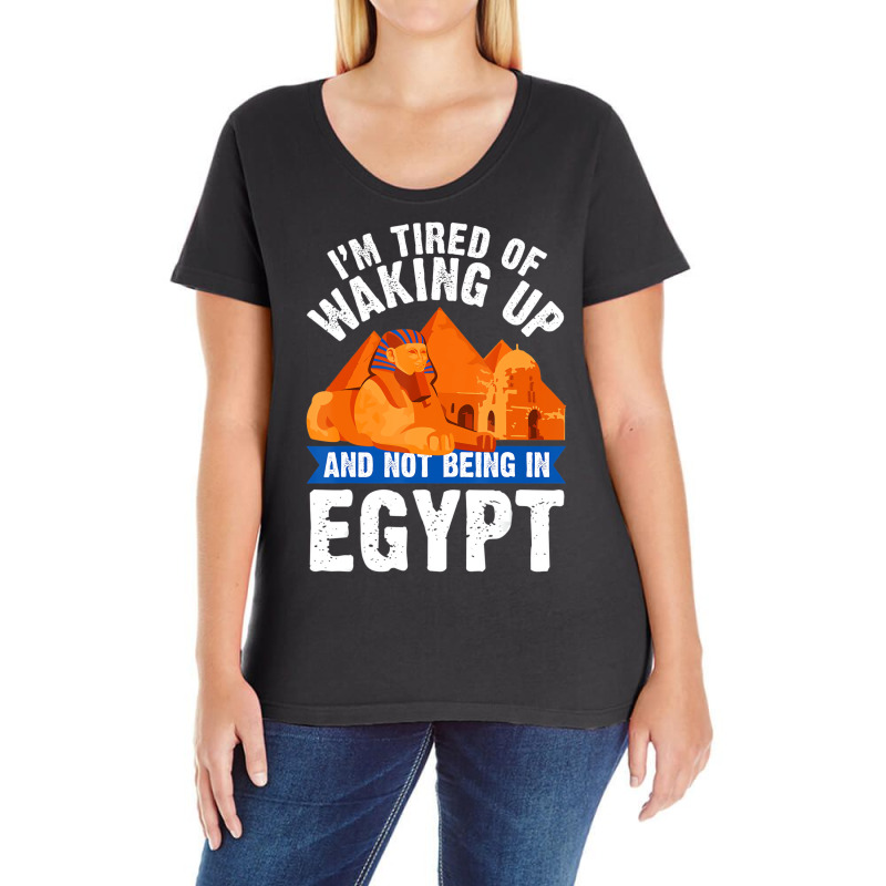 I'm Tired Of Waking Up And Not Being In Egypt Egyp Ladies Curvy T-Shirt by bettincam | Artistshot