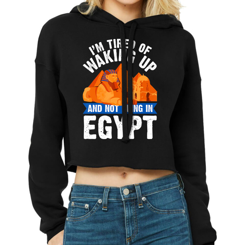 I'm Tired Of Waking Up And Not Being In Egypt Egyp Cropped Hoodie by bettincam | Artistshot