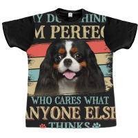 My Dog Thinks Im Perfect Cavalier King Charles Spa Graphic T-shirt | Artistshot