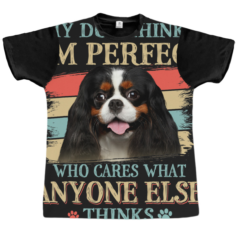 My Dog Thinks Im Perfect Cavalier King Charles Spa Graphic T-shirt | Artistshot