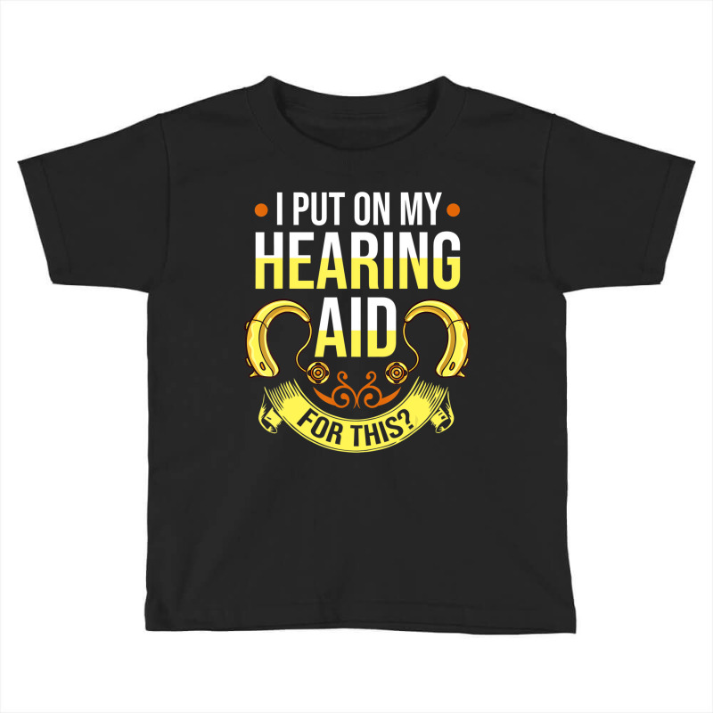 Hearing Aid Gift Funny Deaf Awareness T Shirt Toddler T-shirt by voutsro | Artistshot