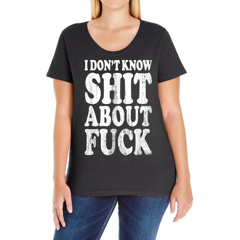 I Don't Know Shit About Fuck, Profanity Humor Desi Ladies Curvy T-Shirt by genousuv | Artistshot