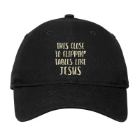 This Close To Flipping Tables Like Jesus T Shirt Adjustable Cap | Artistshot