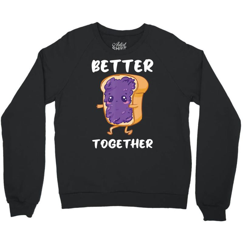 Peanut Butter Jelly Funny Food Lover Better Togeth Crewneck Sweatshirt | Artistshot