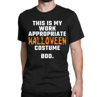 This Is My Work Appropriate Halloween Costume Boo Classic T-shirt | Artistshot