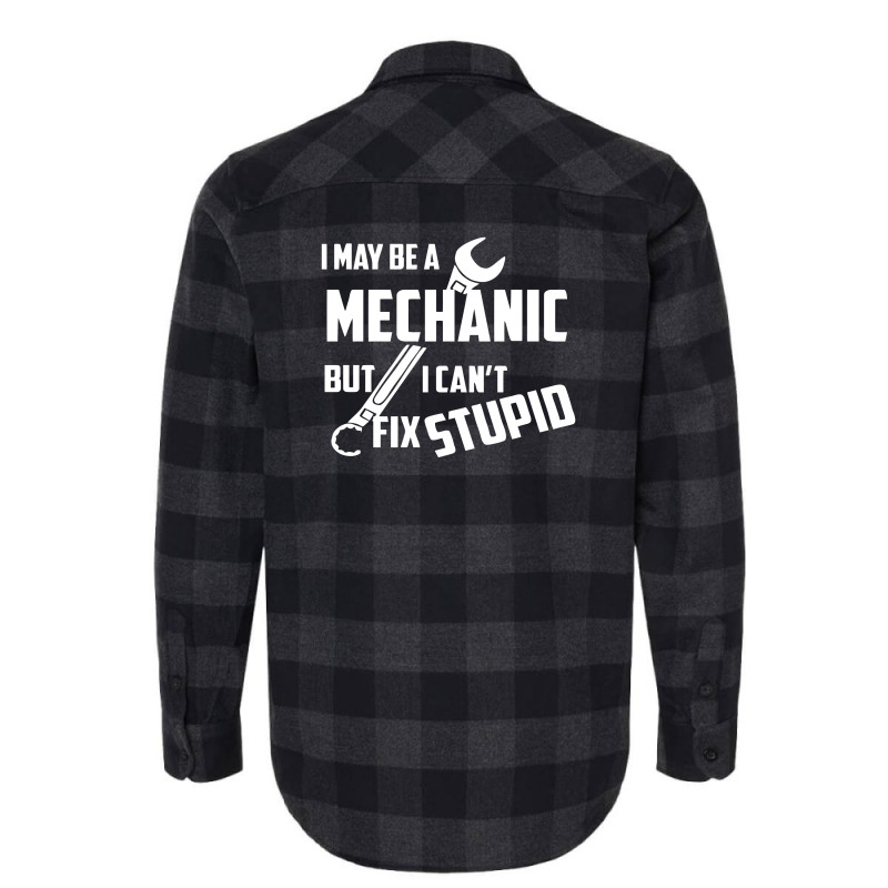 I May Be A Mechanic But I Can't Fix Stupid Flannel Shirt | Artistshot