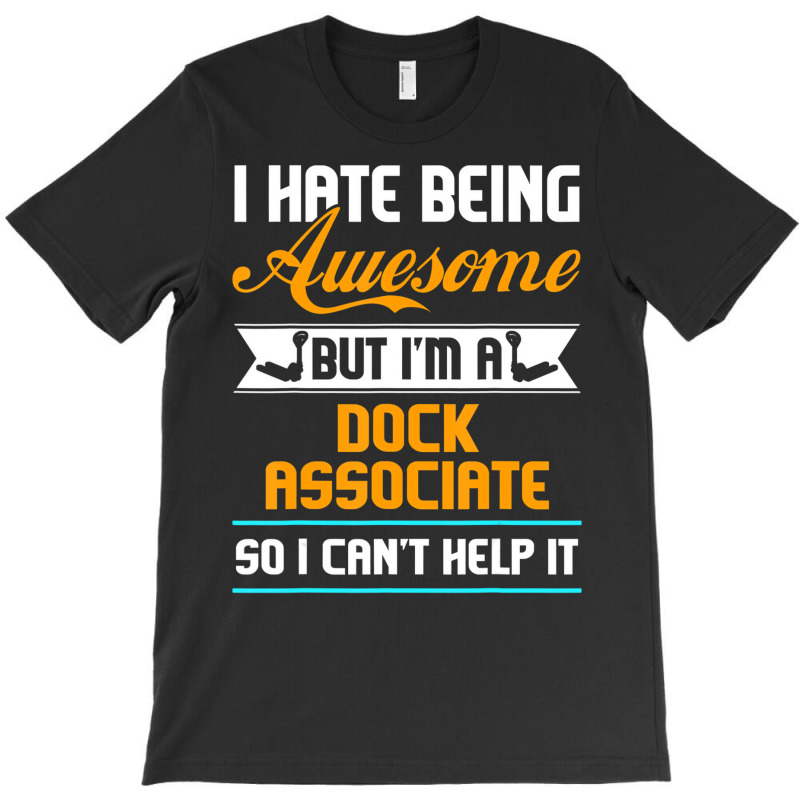 Being Awesome Dock Associate Can't Help It T Shirt T-shirt | Artistshot