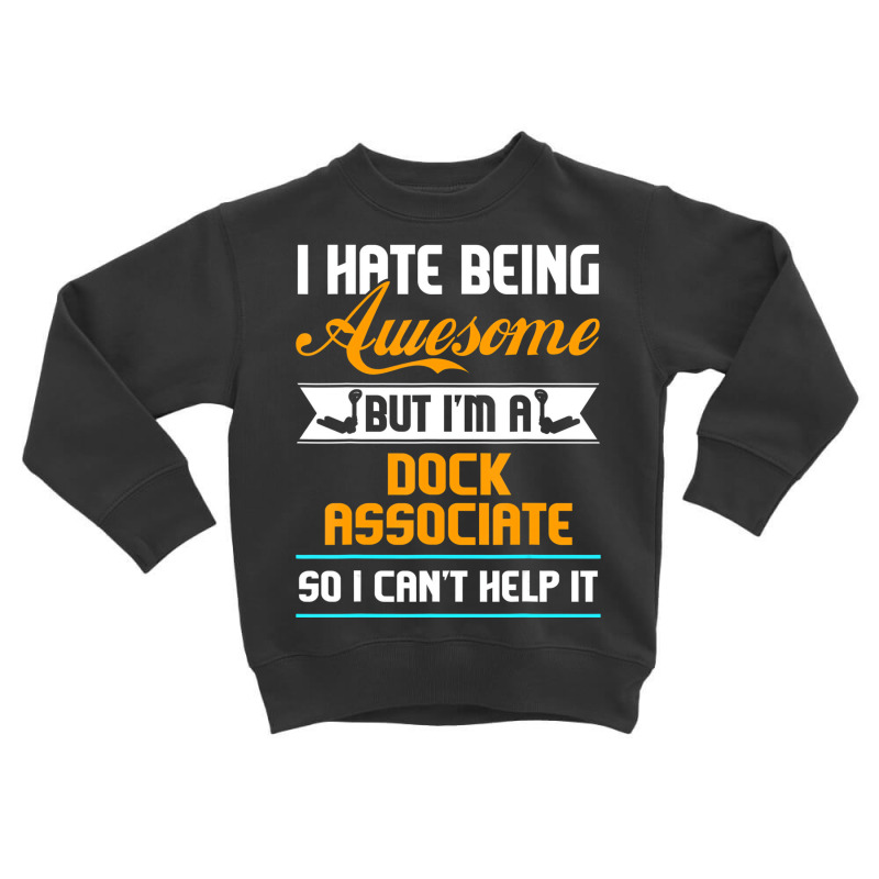 Being Awesome Dock Associate Can't Help It T Shirt Toddler Sweatshirt | Artistshot