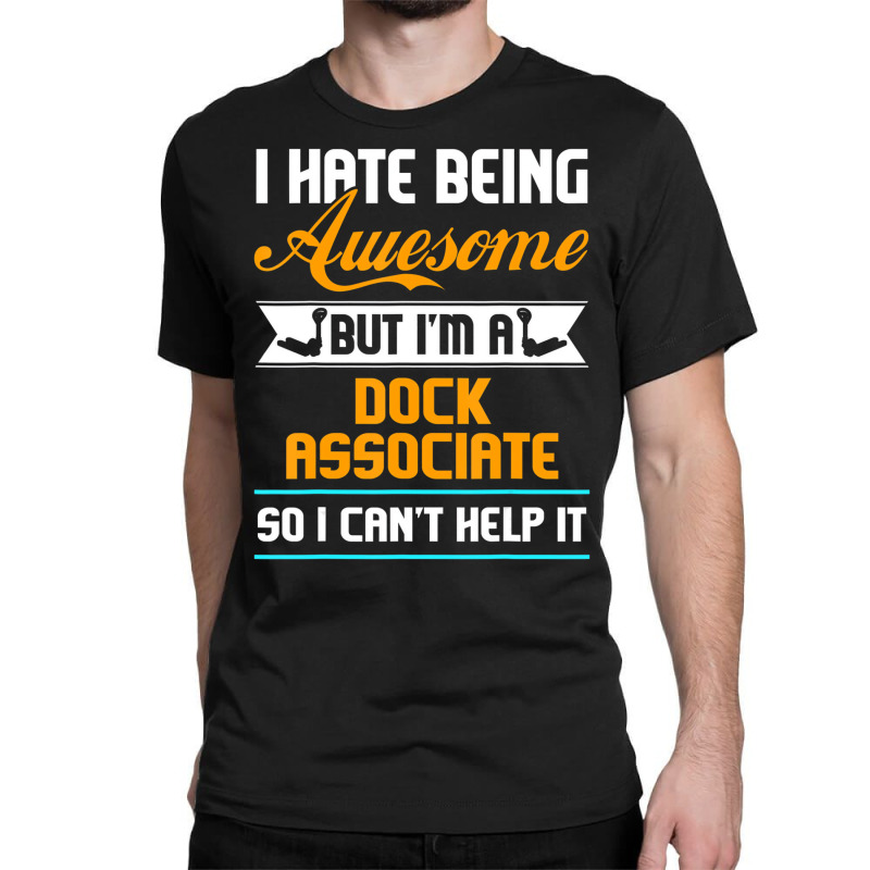 Being Awesome Dock Associate Can't Help It T Shirt Classic T-shirt | Artistshot