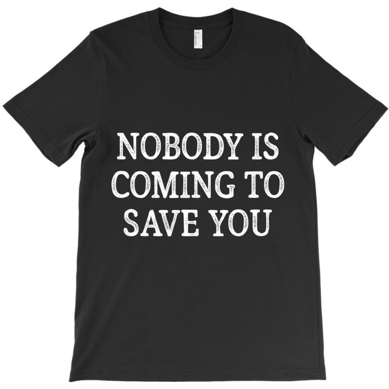 Nobody Is Coming To Save You   Vintage Style   T S T-shirt | Artistshot