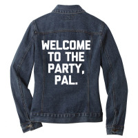 Welcome To The Party, Pal   Funny Saying Sarcastic Ladies Denim Jacket | Artistshot