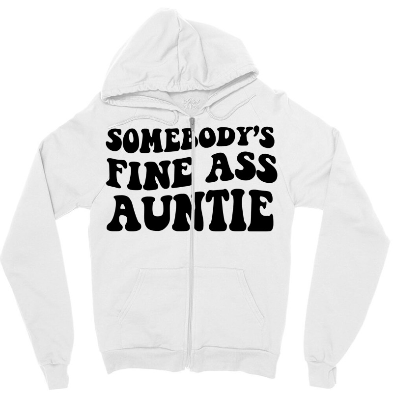 Somebody's Fine Ass Auntie Sweatshirt Zipper Hoodie | Artistshot