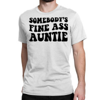 Somebody's Fine Ass Auntie Sweatshirt Classic T-shirt | Artistshot