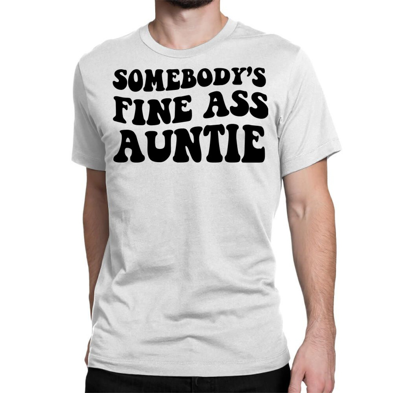 Somebody's Fine Ass Auntie Sweatshirt Classic T-shirt | Artistshot