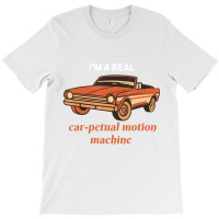 I'm A Real Car Petual Motion Machine Retro Car Lov T-shirt | Artistshot