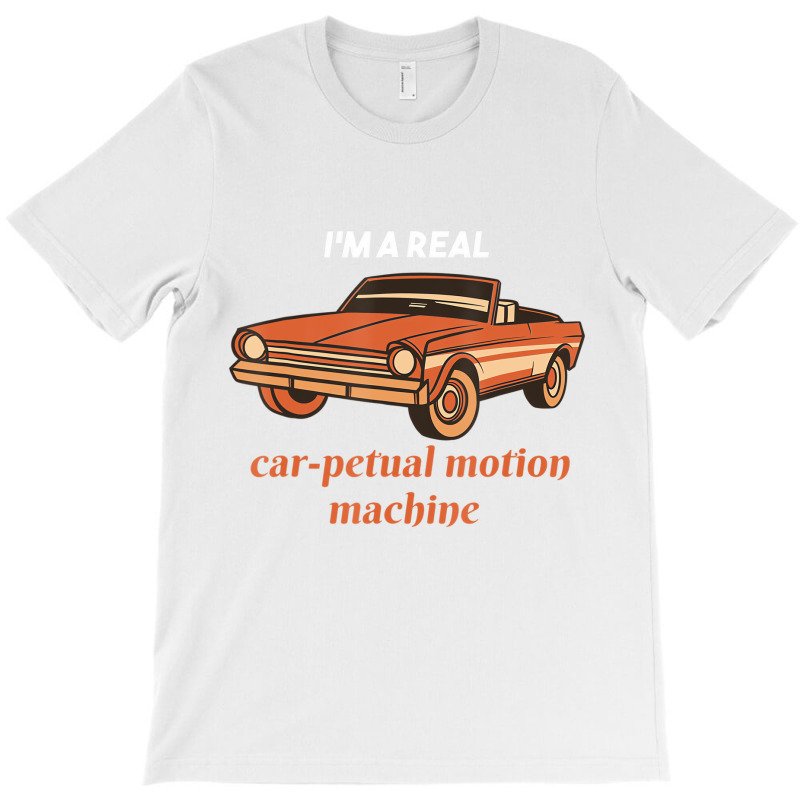 I'm A Real Car Petual Motion Machine Retro Car Lov T-shirt | Artistshot