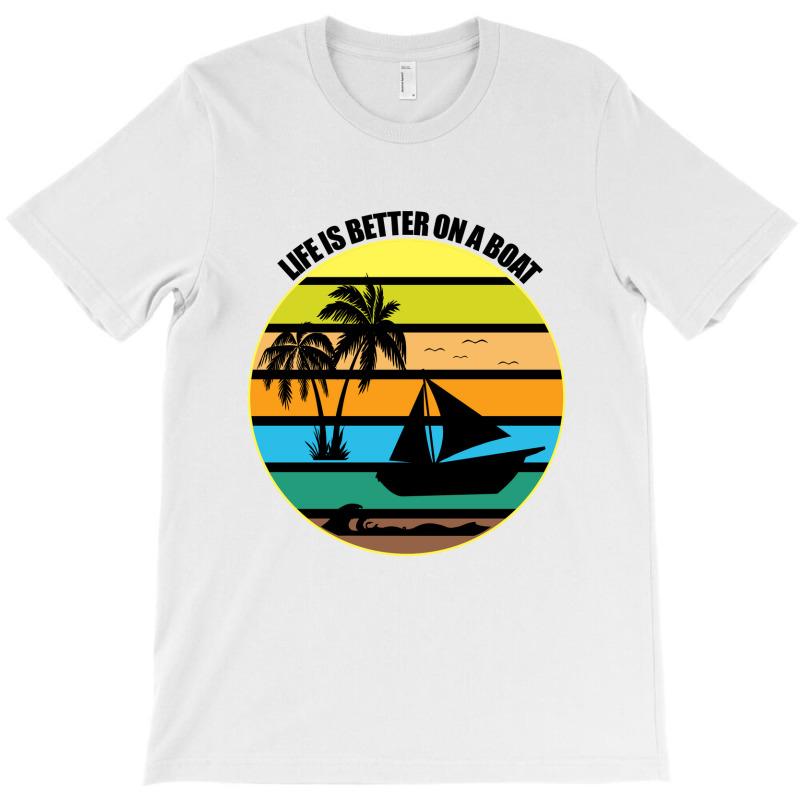 Life Is Better On A Boat Light Shirt T-shirt | Artistshot