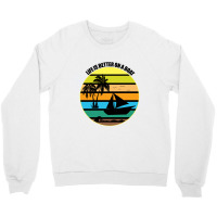 Life Is Better On A Boat Light Shirt Crewneck Sweatshirt | Artistshot