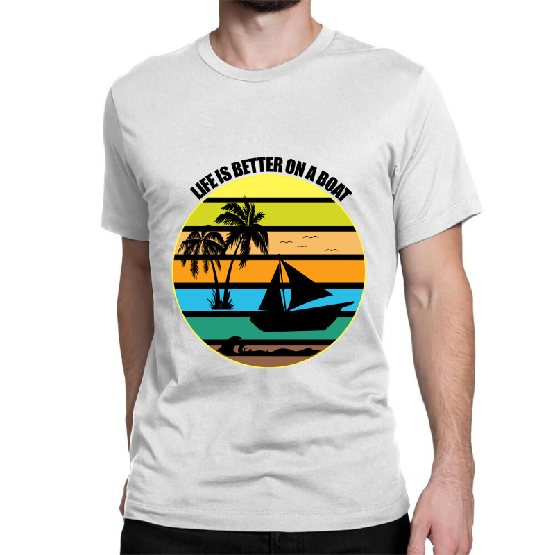 Life Is Better On A Boat Light Shirt Classic T-shirt | Artistshot