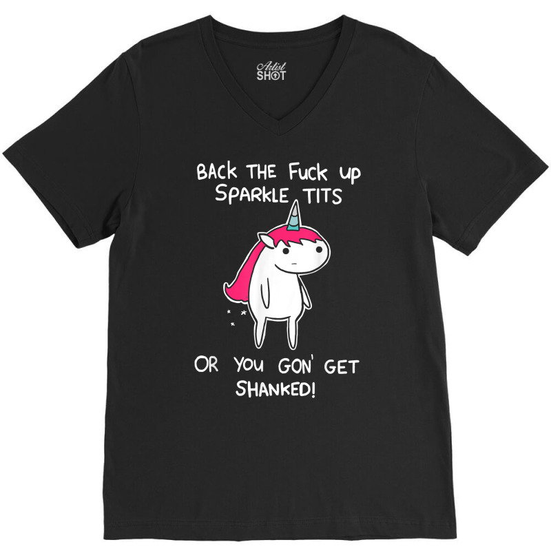 Unicorn Back The Fuck Up Sparkle Tits Or You Gon G V-Neck Tee by ewubea | Artistshot