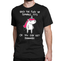 Unicorn Back The Fuck Up Sparkle Tits Or You Gon G Classic T-shirt | Artistshot