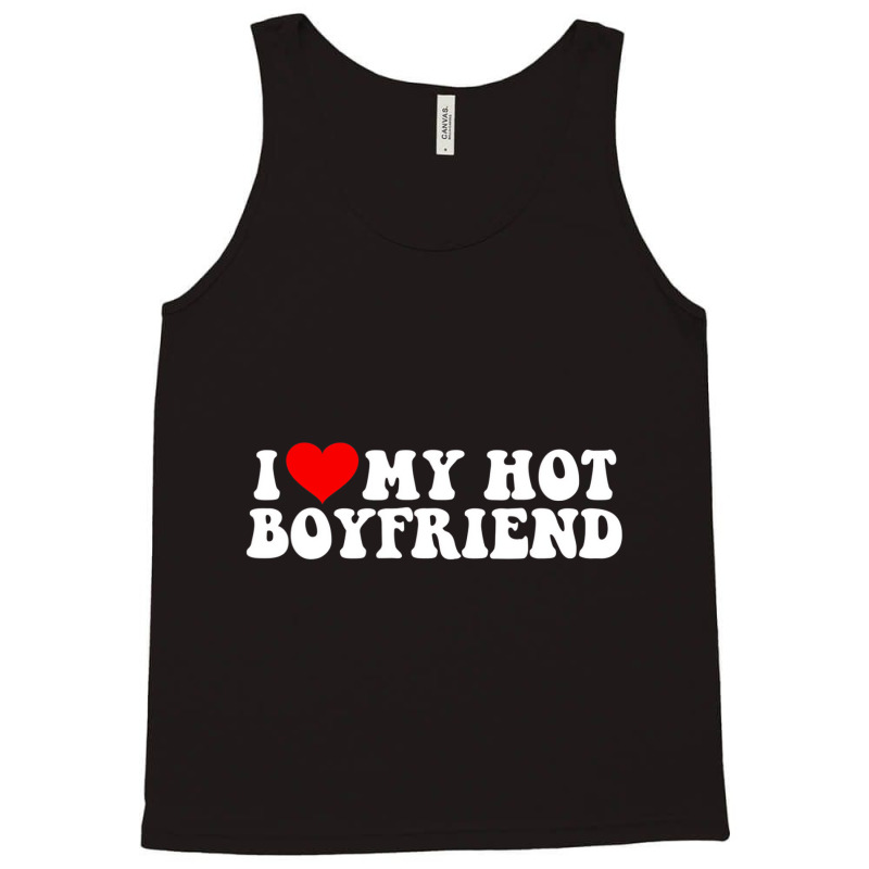 I Love My Hot Boyfriend T Shirt Tank Top | Artistshot