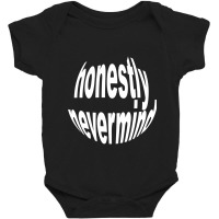 Honestly Nevermind Baby Bodysuit | Artistshot