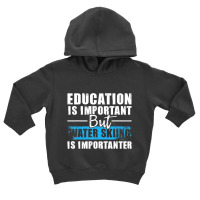 Water Skiing Is Importanter   Education Water Ski Toddler Hoodie | Artistshot