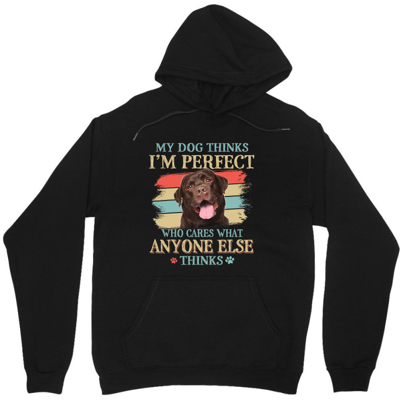 My Dog Thinks Im Perfect Chocolate Labrador Dog Re Unisex Hoodie | Artistshot