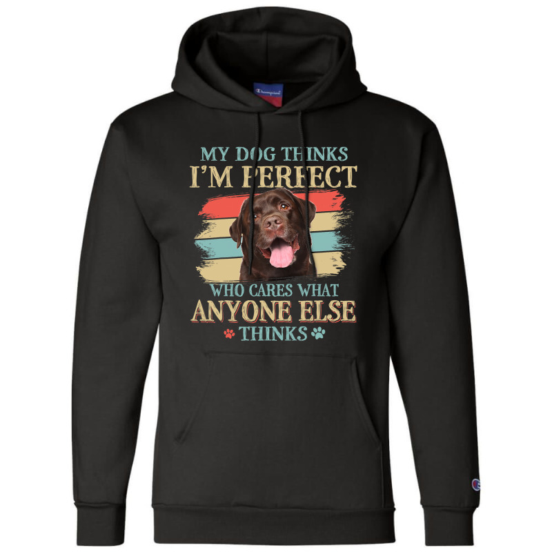 My Dog Thinks Im Perfect Chocolate Labrador Dog Re Champion Hoodie | Artistshot