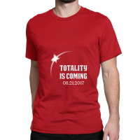 Totality Is Coming, August 21, 2017 Classic T-shirt | Artistshot