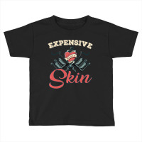 Expensive Skin Funny Tattoo Lover For Tattoo Artis Toddler T-shirt | Artistshot