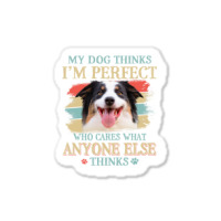 My Dog Thinks Im Perfect Aussie Dog Retro Style Sticker | Artistshot