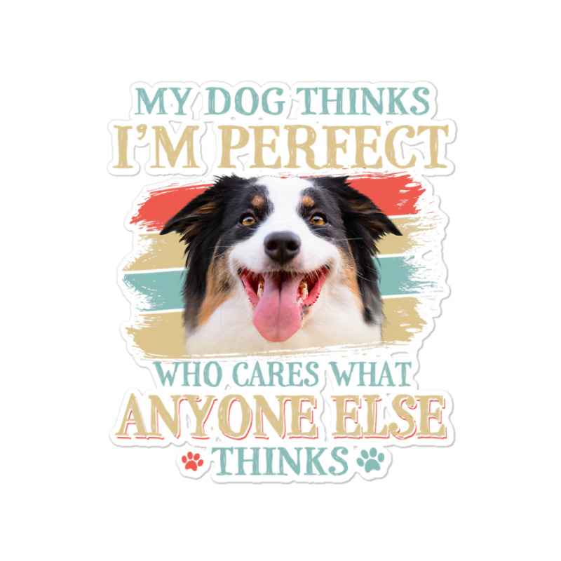 My Dog Thinks Im Perfect Aussie Dog Retro Style Sticker | Artistshot