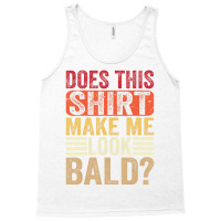 Does This Shirt Make Me Look Bald   Mens Male Bald Tank Top | Artistshot