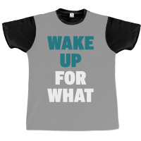 Wake Up For What Graphic T-shirt | Artistshot