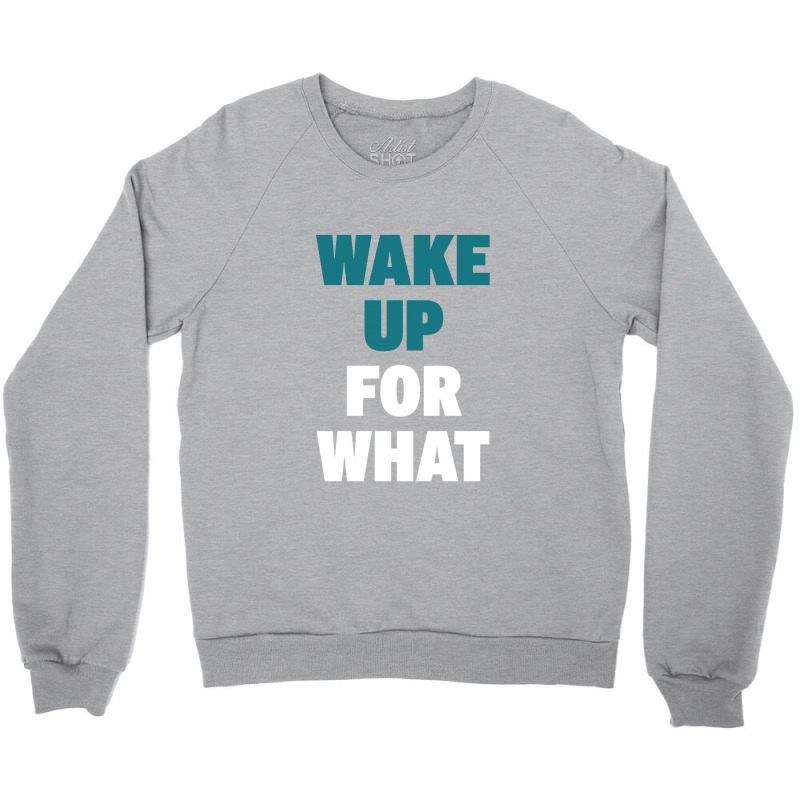 Wake Up For What Crewneck Sweatshirt | Artistshot