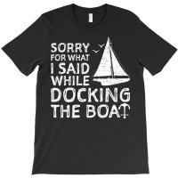 Sorry For What I Said While Docking The Boat   Boa T-shirt | Artistshot