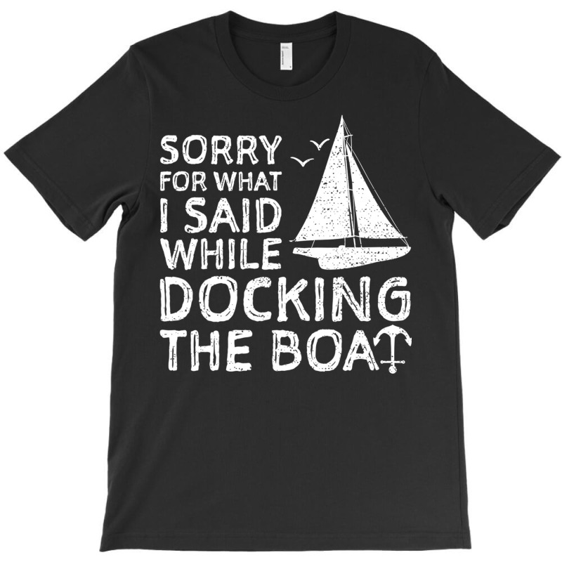 Sorry For What I Said While Docking The Boat   Boa T-shirt | Artistshot