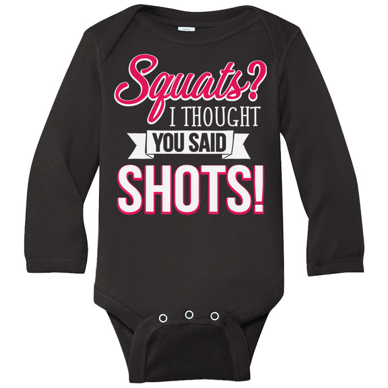 Squats I Thought You Said Shots Funny Workout T Sh Long Sleeve Baby Bodysuit by voutsro | Artistshot