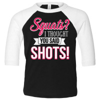 Squats I Thought You Said Shots Funny Workout T Sh Toddler 3/4 Sleeve Tee | Artistshot