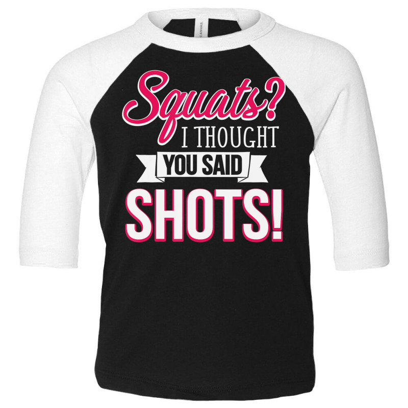 Squats I Thought You Said Shots Funny Workout T Sh Toddler 3/4 Sleeve Tee by voutsro | Artistshot