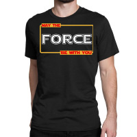 May The Force Be With You Classic T-shirt | Artistshot