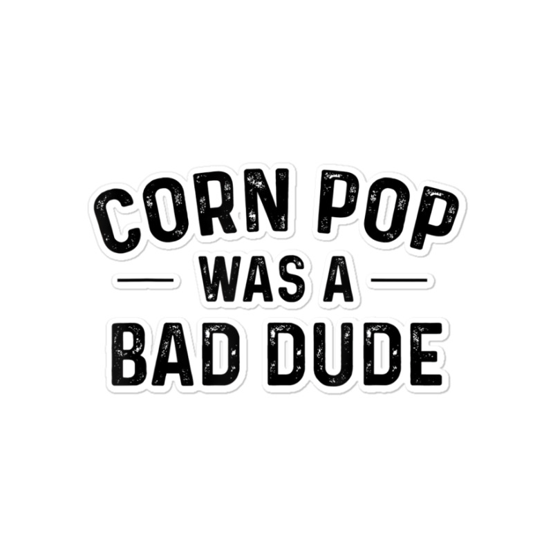 Corn Pop Was A Bad Dude T Shirt Sticker | Artistshot