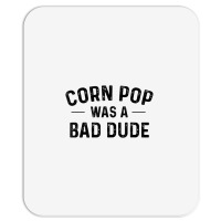 Corn Pop Was A Bad Dude T Shirt Mousepad | Artistshot