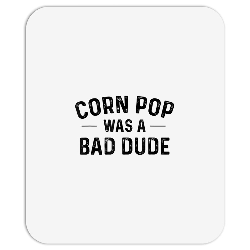 Corn Pop Was A Bad Dude T Shirt Mousepad | Artistshot